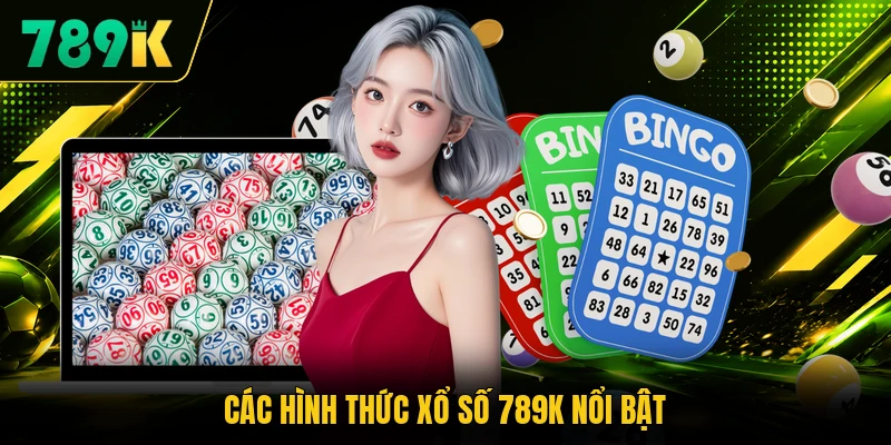 Các hình thức xổ số 789K nổi bật