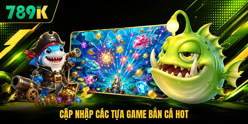 Cập nhập các tựa game bắn cá hot