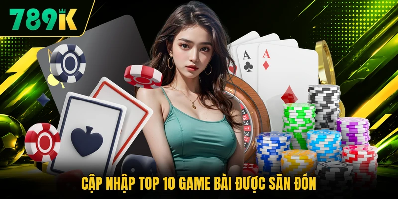 Cập nhập top 10 game bài được săn đón