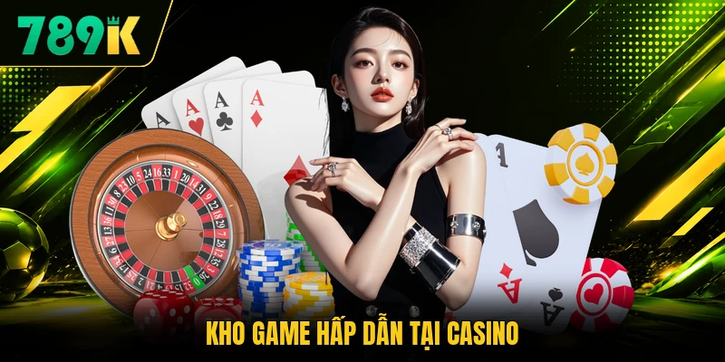 Kho game hấp dẫn tại casino
