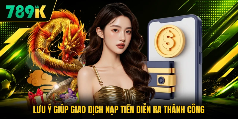 Lưu ý giúp giao dịch nạp tiền diễn ra thành công