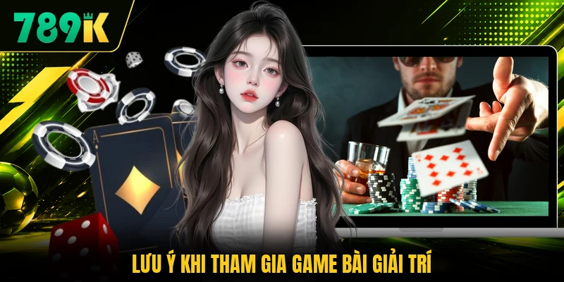 Lưu ý khi tham gia game bài giải trí