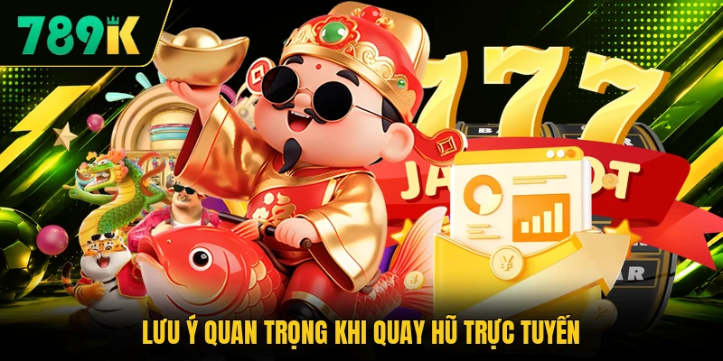 Lưu ý quan trọng khi quay hũ trực tuyến