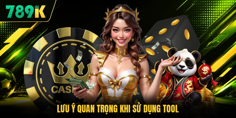 Lưu ý quan trọng khi sử dụng tool