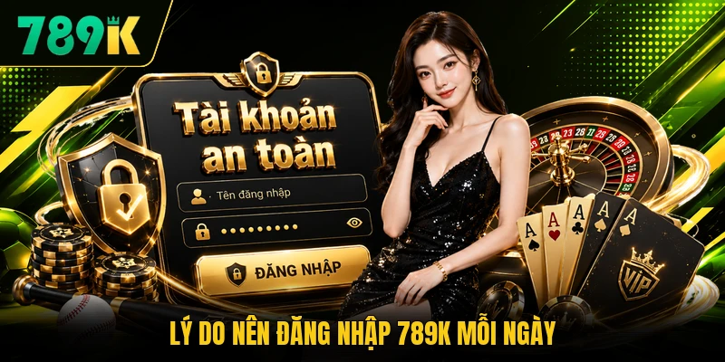 Lý do nên đăng nhập 789K mỗi ngày