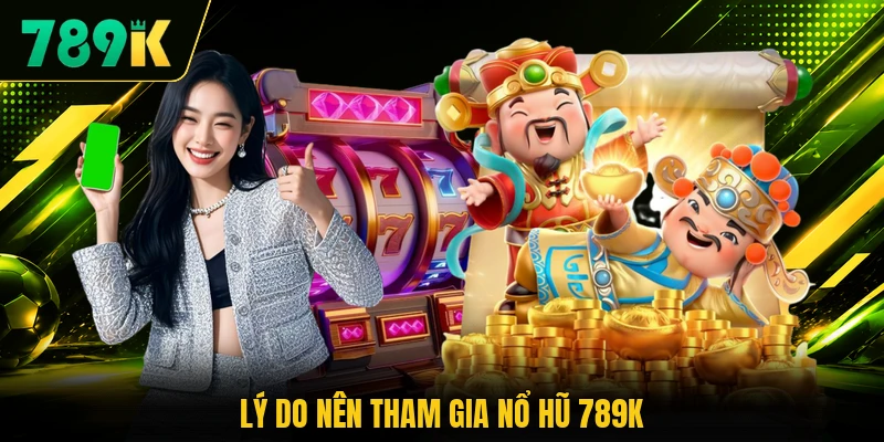 Lý do nên tham gia nổ hũ 789K