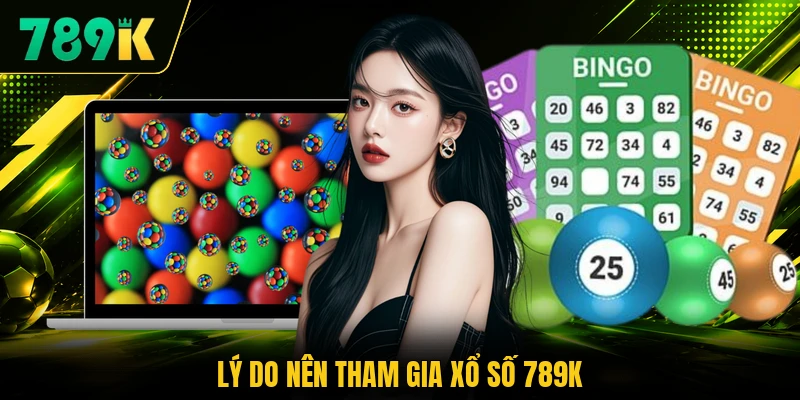 Lý do nên tham gia xổ số 789K