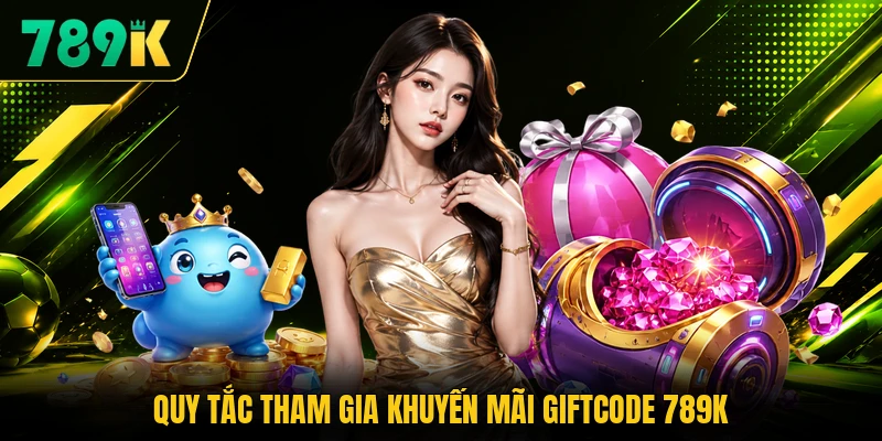 Quy tắc tham gia khuyến mãi giftcode 789K