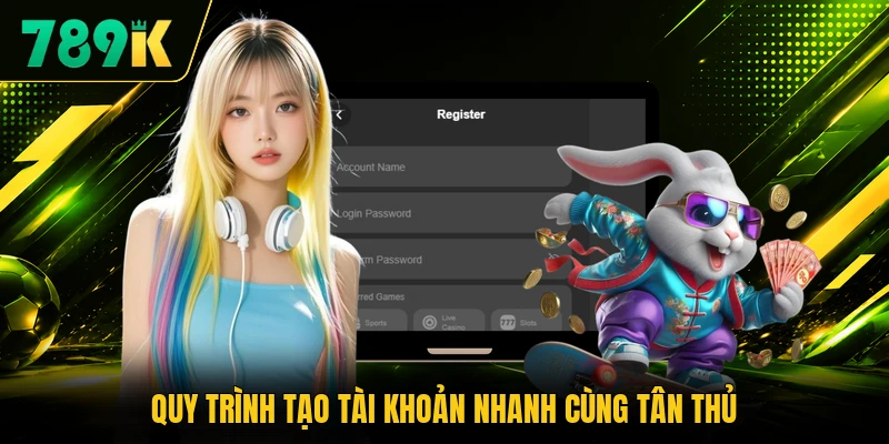 Quy trình tạo tài khoản nhanh cùng tân thủ 