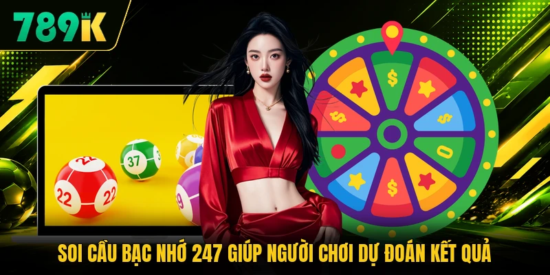 Soi cầu bạc nhớ 247 giúp người chơi dự đoán kết quả