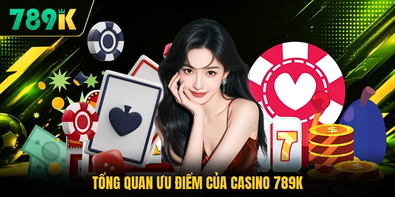 Tổng quan ưu điểm của casino 789K