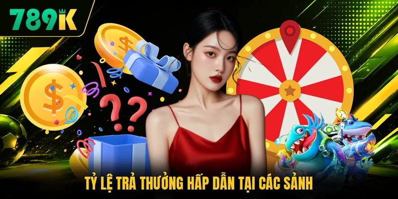 Tỷ lệ trả thưởng hấp dẫn tại các sảnh