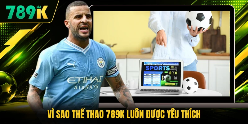Vì sao thể thao 789K luôn được yêu thích