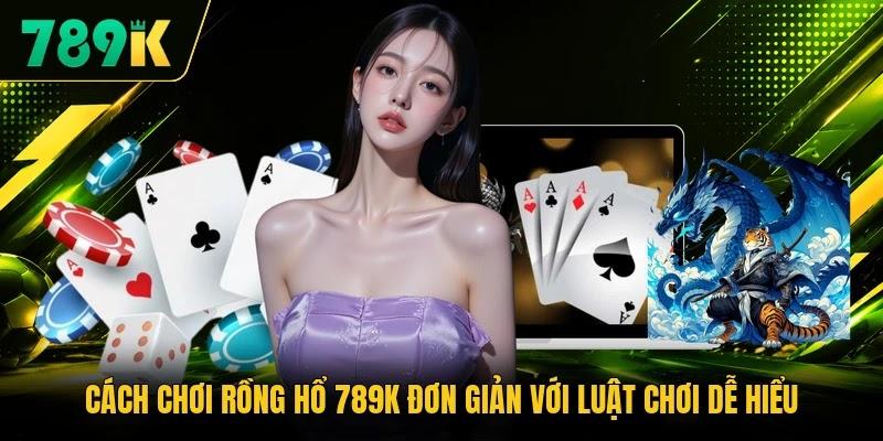 Cách Chơi Rồng Hổ 789K Đơn Giản Với Luật Chơi Dễ Hiểu