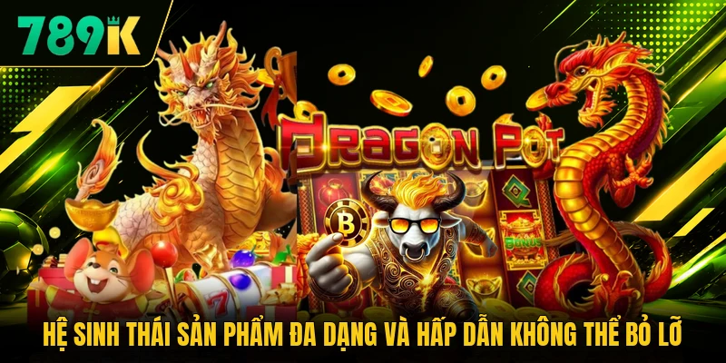 Hệ sinh thái sản phẩm đa dạng và hấp dẫn không thể bỏ lỡ Hệ sinh thái sản phẩm đa dạng và hấp dẫn không thể bỏ lỡ