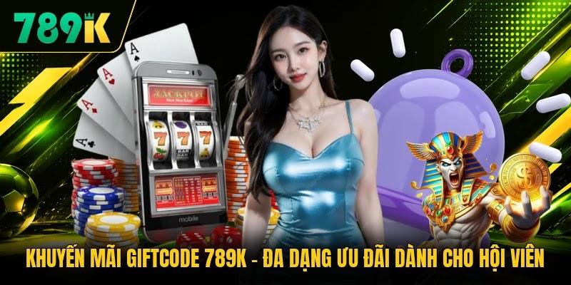 Khuyến Mãi Giftcode 789K - Đa Dạng Ưu Đãi Dành Cho Hội Viên