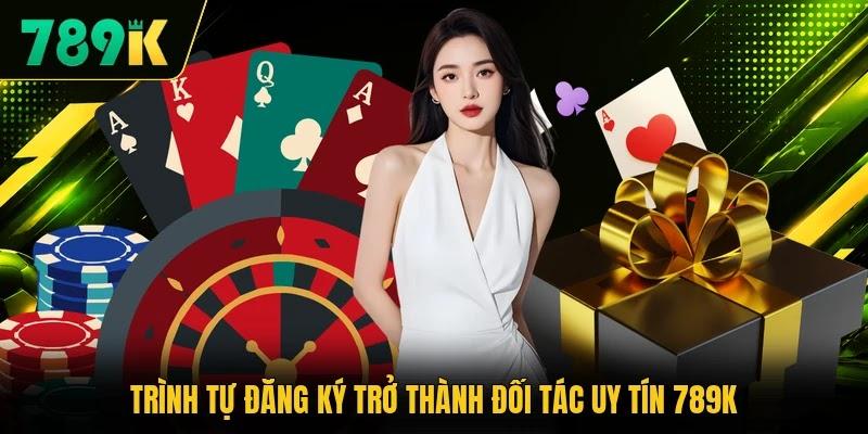 Trình tự đăng ký trở thành đối tác uy tín 789K